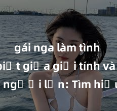 gái nga làm tình Phân biệt giữa giới tính và sex ở người lớn: Tìm hiểu sự khác biệt và yếu tố quyết định