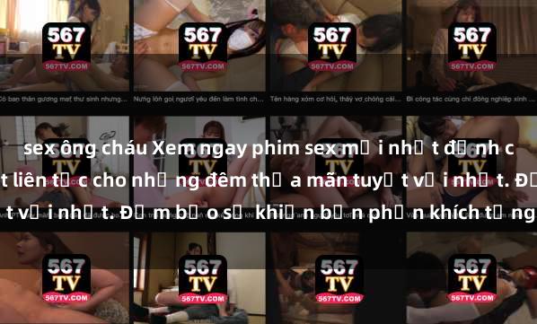 sex ông cháu Xem ngay phim sex mới nhất đỉnh cao không che, cập nhật liên tục cho những đêm thỏa mãn tuyệt vời nhất. Đảm bảo sẽ khiến bạn phấn khích từng khoảnh khắc!