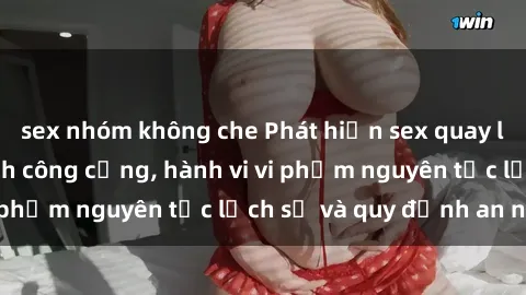 sex nhóm không che Phát hiện sex quay lén trong nhà vệ sinh công cộng, hành vi vi phạm nguyên tắc lịch sự và quy định an ninh