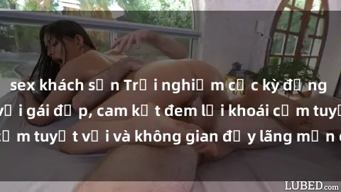 sex khách sạn Trải nghiệm cực kỳ đẳng cấp khi làm tình với gái đẹp, cam kết đem lại khoái cảm tuyệt vời và không gian đầy lãng mạn chỉ có tại đây!