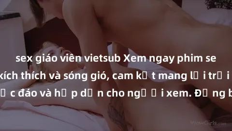 sex giáo viên vietsub Xem ngay phim sex mới nhất đầy kích thích và sóng gió, cam kết mang lại trải nghiệm độc đáo và hấp dẫn cho người xem. Đừng bỏ lỡ cơ hội thưởng thức ngay!