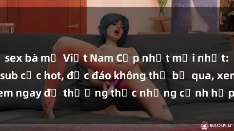 sex bà mẹ Việt Nam Cập nhật mới nhất: Top phim JAV Vietsub cực hot, độc đáo không thể bỏ qua, xem ngay để thưởng thức những cảnh hấp dẫn và đầy kích thích!