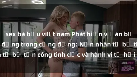 sex bà bầu việt nam Phát hiện vụ án bạo dâm sex gây chấn động trong cộng đồng: Nạn nhân tố bị tấn công tình dục và hành vi tệ hại được tiết lộ