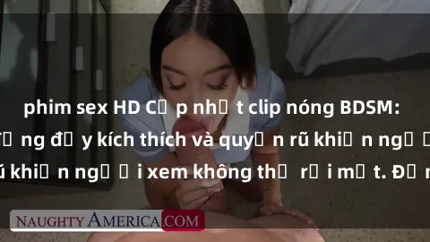 phim sex HD Cập nhật clip nóng BDSM: Những pha hành động đầy kích thích và quyến rũ khiến người xem không thể rời mắt. Đừng bỏ lỡ!