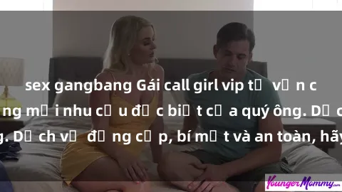sex gangbang Gái call girl vip tư vấn chuyên nghiệp, đáp ứng mọi nhu cầu đặc biệt của quý ông. Dịch vụ đẳng cấp, bí mật và an toàn, hãy tìm hiểu ngay!