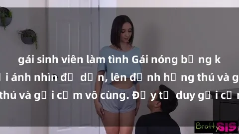 gái sinh viên làm tình Gái nóng bỏng khỏa thân khiến mọi ánh nhìn đổ dồn, lên đỉnh hứng thú và gợi cảm vô cùng. Đầy tư duy gợi cảm và quyến rũ.
