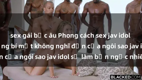 sex gái bắc âu Phong cách sex jav idol siêu hấp dẫn: Những bí mật không nghĩ đến của ngôi sao jav idol sẽ làm bạn ngạc nhiên!