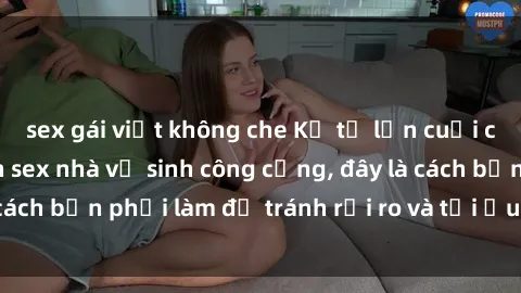 sex gái việt không che Kể từ lần cuối cùng bạn thực hành sex nhà vệ sinh công cộng, đây là cách bạn phải làm để tránh rủi ro và tối ưu trải nghiệm.
