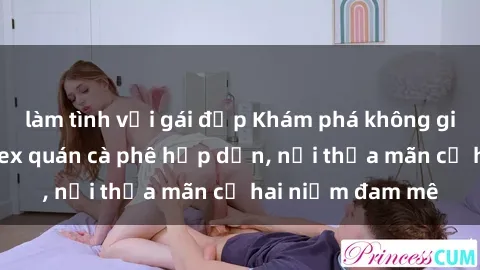 làm tình với gái đẹp Khám phá không gian độc đáo tại sex quán cà phê hấp dẫn, nơi thỏa mãn cả hai niềm đam mê