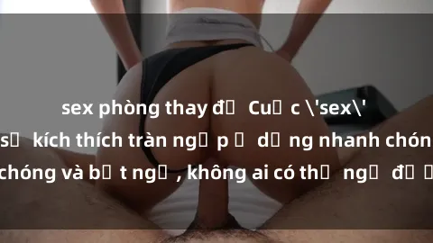 sex phòng thay đồ Cuộc 'sex' trong thang máy: Khi sự kích thích tràn ngập ở dạng nhanh chóng và bất ngờ, không ai có thể ngờ được điều gì sẽ xảy ra!