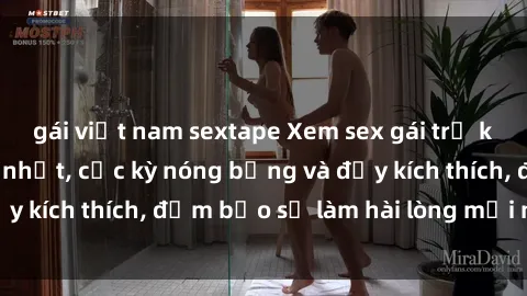 gái việt nam sextape Xem sex gái trẻ không che hấp dẫn nhất, cực kỳ nóng bỏng và đầy kích thích, đảm bảo sẽ làm hài lòng mọi người!