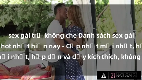 sex gái trẻ không che Danh sách sex gái Việt Nam sinh viên hot nhất hiện nay - Cập nhật mới nhất, hấp dẫn và đầy kích thích, không thể bỏ qua!