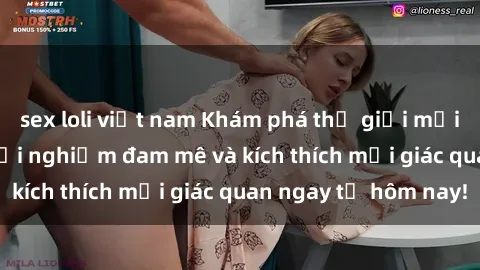sex loli việt nam Khám phá thế giới mới của sex online: trải nghiệm đam mê và kích thích mọi giác quan ngay từ hôm nay!