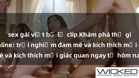 sex gái việt bị lộ clip Khám phá thế giới mới của sex online: trải nghiệm đam mê và kích thích mọi giác quan ngay từ hôm nay!