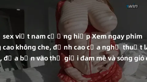 sex việt nam cưỡng hiếp Xem ngay phim sex HD chất lượng cao không che, đỉnh cao của nghệ thuật làm tình, đưa bạn vào thế giới đam mê và sóng gió của tình yêu không giới hạn.