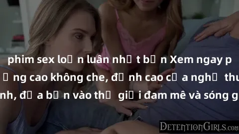 phim sex loạn luân nhật bản Xem ngay phim sex HD chất lượng cao không che, đỉnh cao của nghệ thuật làm tình, đưa bạn vào thế giới đam mê và sóng gió của tình yêu không giới hạn.