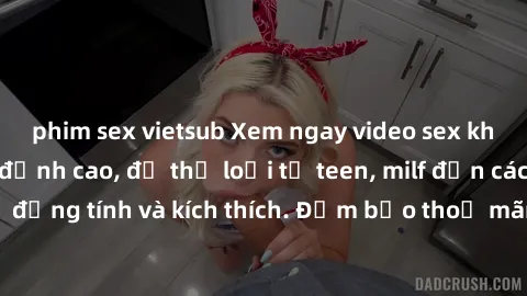 phim sex vietsub Xem ngay video sex không che miễn phí đỉnh cao, đủ thể loại từ teen, milf đến các cảnh quan hệ đồng tính và kích thích. Đảm bảo thoả mãn mọi khả năng kích thích của bạn!