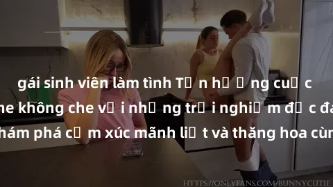 gái sinh viên làm tình Tận hưởng cuộc sống tình dục online không che với những trải nghiệm độc đáo và mới lạ. Khám phá cảm xúc mãnh liệt và thăng hoa cùng đối tác tại các trang web chuyên nghiệp.
