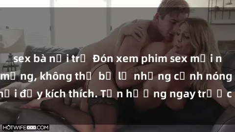 sex bà nội trợ Đón xem phim sex mới nhất đang hot trên mạng, không thể bỏ lỡ những cảnh nóng hổi đầy kích thích. Tận hưởng ngay trước khi bị xoá chóng mặt!