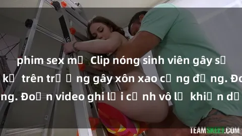 phim sex mỹ Clip nóng sinh viên gây sốc: Hành động cấm kỵ trên trường gây xôn xao cộng đồng. Đoạn video ghi lại cảnh vô lễ khiến dư luận bức xúc.