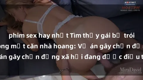 phim sex hay nhất Tìm thấy gái bị trói và bị hiếp dâm trong một căn nhà hoang: Vụ án gây chấn động xã hội đang được điều tra vào.