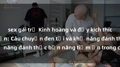 sex gái trẻ Kinh hoàng và đầy kích thích với phim sex tra tấn: Câu chuyện đen tối và khả năng đánh thức bản năng tiềm ẩn trong con người