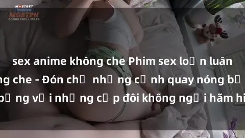sex anime không che Phim sex loạn luân đầy kích thích không che - Đón chờ những cảnh quay nóng bỏng với những cặp đôi không ngại hãm hiếp gia đình trong lòng