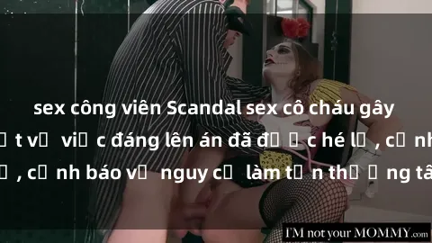 sex công viên Scandal sex cô cháu gây chấn động: Chi tiết vụ việc đáng lên án đã được hé lộ, cảnh báo về nguy cơ làm tổn thương tâm hồn trẻ em.