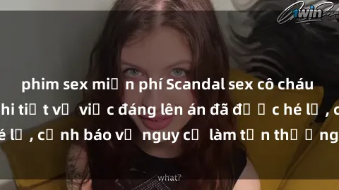 phim sex miễn phí Scandal sex cô cháu gây chấn động: Chi tiết vụ việc đáng lên án đã được hé lộ, cảnh báo về nguy cơ làm tổn thương tâm hồn trẻ em.