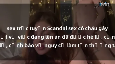 sex trực tuyến Scandal sex cô cháu gây chấn động: Chi tiết vụ việc đáng lên án đã được hé lộ, cảnh báo về nguy cơ làm tổn thương tâm hồn trẻ em.