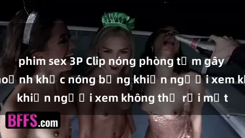 phim sex 3P Clip nóng phòng tắm gây sốt: Cận cảnh khoảnh khắc nóng bỏng khiến người xem không thể rời mắt