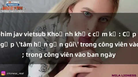 phim jav vietsub Khoảnh khắc cấm kỵ: Cặp đôi bị bắt gặp 'tâm hồn gần gũi' trong công viên vào ban ngày