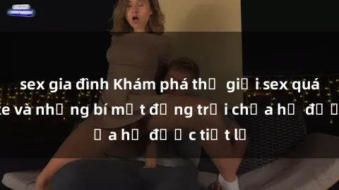 sex gia đình Khám phá thế giới sex quán karaoke và những bí mật động trời chưa hề được tiết lộ