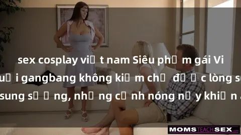 sex cosplay việt nam Siêu phẩm gái Việt tham gia trong buổi gangbang không kiềm chế được lòng sung sướng, những cảnh nóng nảy khiến ai cũng phải mãn nhãn