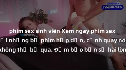phim sex sinh viên Xem ngay phim sex bukkake hàng đầu với những bộ phim hấp dẫn, cảnh quay nóng bỏng không thể bỏ qua. Đảm bảo bạn sẽ hài lòng với trải nghiệm mới lạ này!