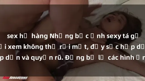 sex họ hàng Những bức ảnh sexy tá gợi cảm khiến người xem không thể rời mắt, đầy sức hấp dẫn và quyến rũ. Đừng bỏ lỡ các hình ảnh nóng bỏng này!