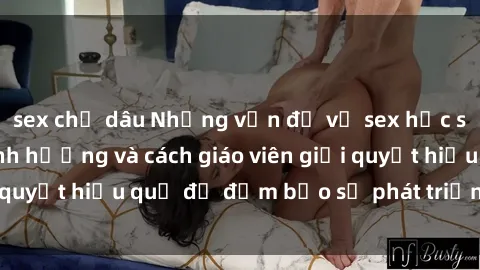 sex chị dâu Những vấn đề về sex học sinh: Các yếu tố ảnh hưởng và cách giáo viên giải quyết hiệu quả để đảm bảo sự phát triển toàn diện.