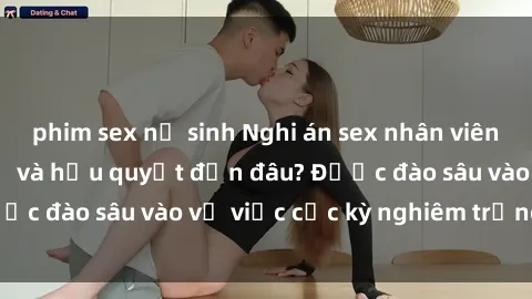 phim sex nữ sinh Nghi án sex nhân viên nhà hàng: Hậu quả và hậu quyết đến đâu? Được đào sâu vào vụ việc cực kỳ nghiêm trọng này.