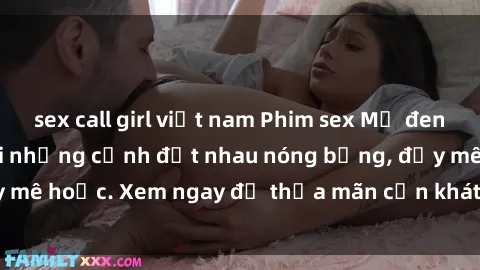 sex call girl việt nam Phim sex Mỹ đen: phút mãnh liệt với những cảnh địt nhau nóng bỏng, đầy mê hoặc. Xem ngay để thỏa mãn cơn khát tình dục của bạn!