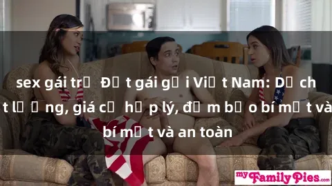 sex gái trẻ Đặt gái gọi Việt Nam: Dịch vụ chất lượng, giá cả hợp lý, đảm bảo bí mật và an toàn