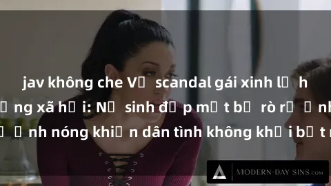 jav không che Vụ scandal gái xinh lộ hàng gây sốt trên mạng xã hội: Nữ sinh đẹp mắt bị rò rỉ ảnh nóng khiến dân tình không khỏi bất ngờ và phẫn nộ!
