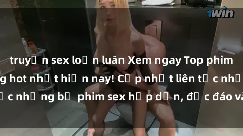 truyện sex loạn luân Xem ngay Top phim sex mới nhất đang hot nhất hiện nay! Cập nhật liên tục những bộ phim sex hấp dẫn, độc đáo và đầy kích thích.