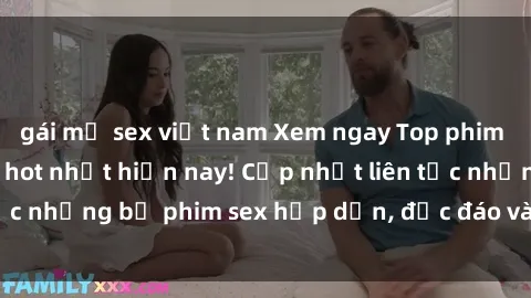 gái mỹ sex việt nam Xem ngay Top phim sex mới nhất đang hot nhất hiện nay! Cập nhật liên tục những bộ phim sex hấp dẫn, độc đáo và đầy kích thích.