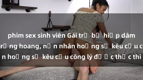 phim sex sinh viên Gái trẻ bị hiếp dâm bạo lực trong khu rừng hoang, nạn nhân hoảng sợ kêu cầu công lý được thực thi