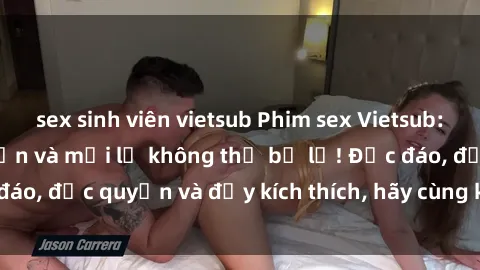 sex sinh viên vietsub Phim sex Vietsub: Trải nghiệm hấp dẫn và mới lạ không thể bỏ lỡ! Độc đáo, độc quyền và đầy kích thích, hãy cùng khám phá ngay!