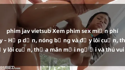 phim jav vietsub Xem phim sex miễn phí online ngay tại đây – Hấp dẫn, nóng bỏng và đầy lôi cuốn, thỏa mãn mọi người và thú vui của bạn!