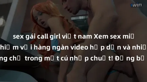 sex gái call girl việt nam Xem sex miễn phí: Cùng trải nghiệm với hàng ngàn video hấp dẫn và nhiều thể loại đa dạng chỉ trong một cú nhấp chuột! Đừng bỏ lỡ cơ hội thưởng thức tuyệt vời này ngay hôm na