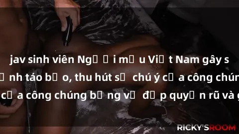 jav sinh viên Người mẫu Việt Nam gây sốt với loạt shoot ảnh táo bạo, thu hút sự chú ý của công chúng bằng vẻ đẹp quyến rũ và gợi cảm.