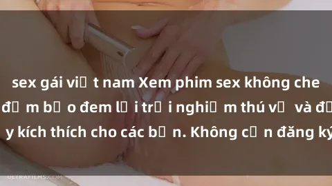 sex gái việt nam Xem phim sex không che miễn phí tại đây, đảm bảo đem lại trải nghiệm thú vị và đầy kích thích cho các bạn. Không cần đăng ký, hoàn toàn miễn phí.