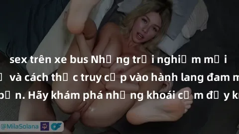 sex trên xe bus Những trải nghiệm mới lạ với sex tập thể và cách thức truy cập vào hành lang đam mê của bạn. Hãy khám phá những khoái cảm đầy kích thích với tập thể hấp dẫn!